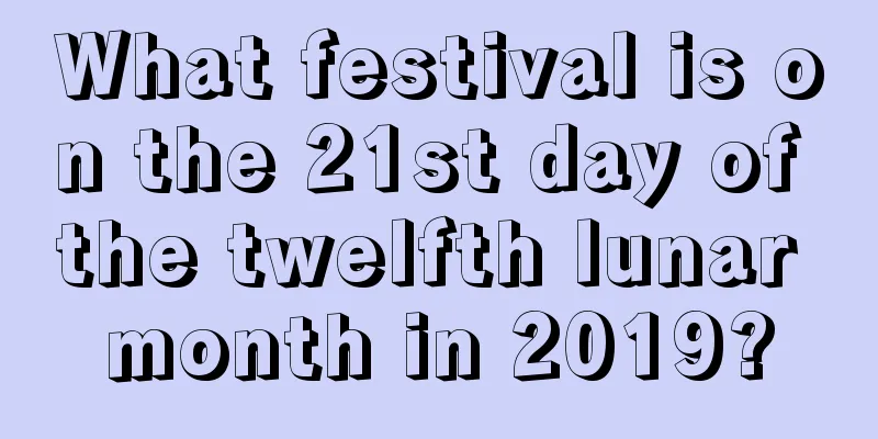 What festival is on the 21st day of the twelfth lunar month in 2019?