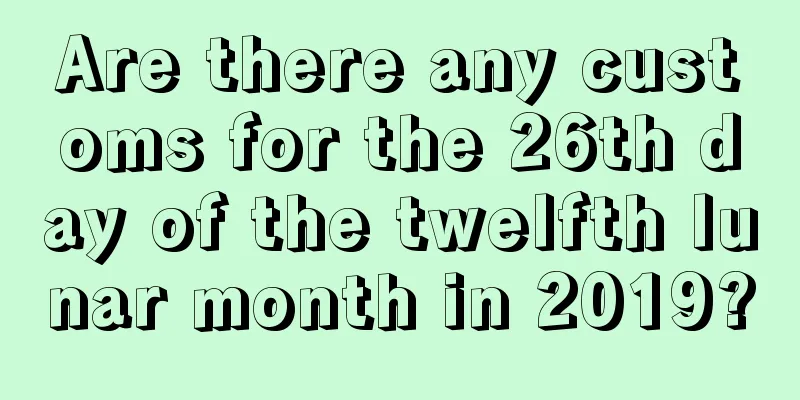 Are there any customs for the 26th day of the twelfth lunar month in 2019?
