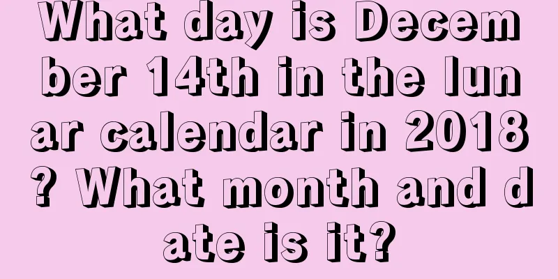 What day is December 14th in the lunar calendar in 2018? What month and date is it?