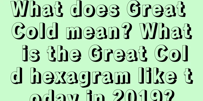 What does Great Cold mean? What is the Great Cold hexagram like today in 2019?