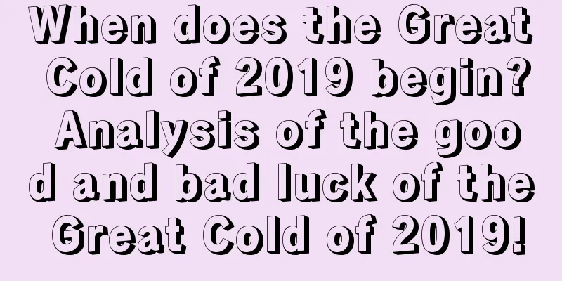 When does the Great Cold of 2019 begin? Analysis of the good and bad luck of the Great Cold of 2019!