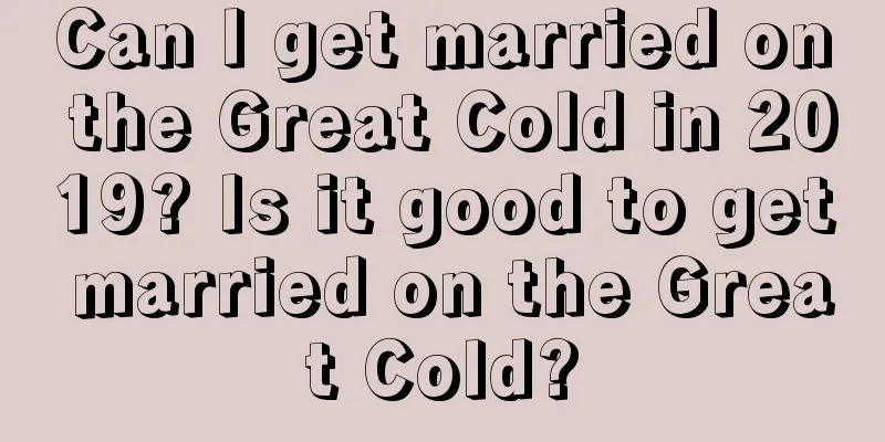 Can I get married on the Great Cold in 2019? Is it good to get married on the Great Cold?
