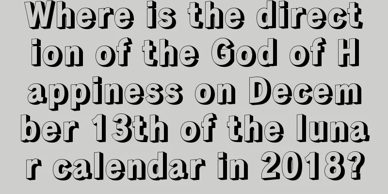 Where is the direction of the God of Happiness on December 13th of the lunar calendar in 2018?
