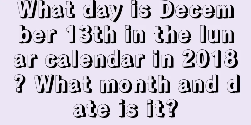 What day is December 13th in the lunar calendar in 2018? What month and date is it?