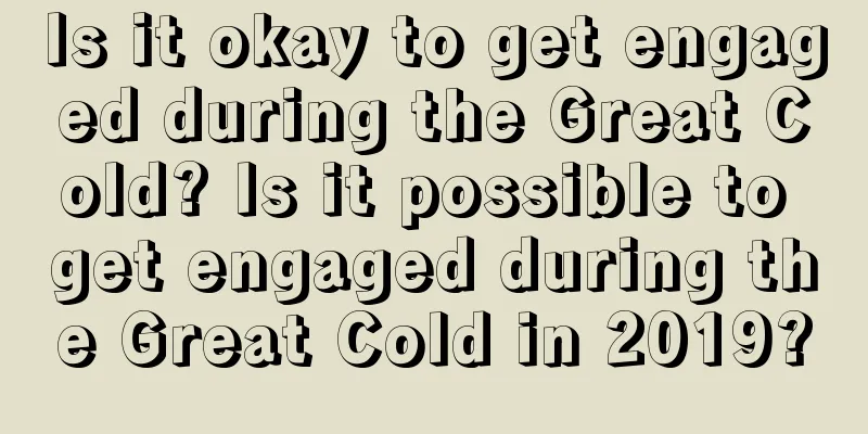 Is it okay to get engaged during the Great Cold? Is it possible to get engaged during the Great Cold in 2019?