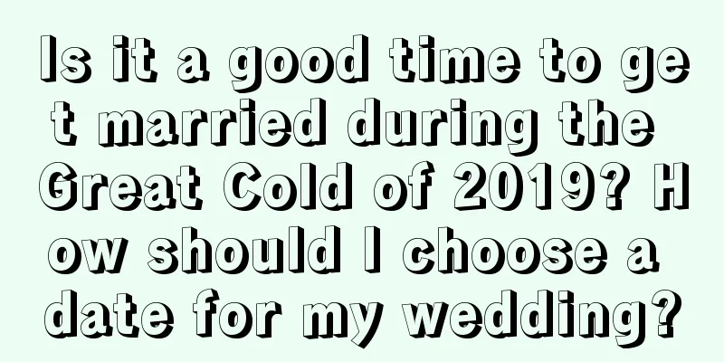 Is it a good time to get married during the Great Cold of 2019? How should I choose a date for my wedding?