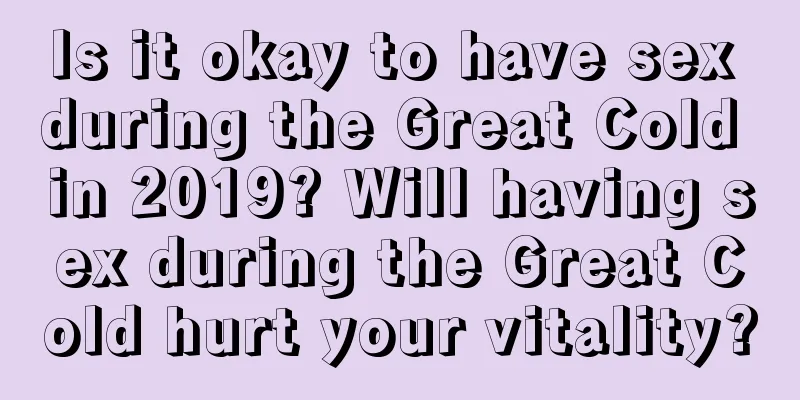 Is it okay to have sex during the Great Cold in 2019? Will having sex during the Great Cold hurt your vitality?