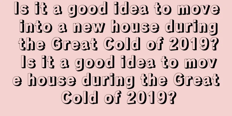 Is it a good idea to move into a new house during the Great Cold of 2019? Is it a good idea to move house during the Great Cold of 2019?