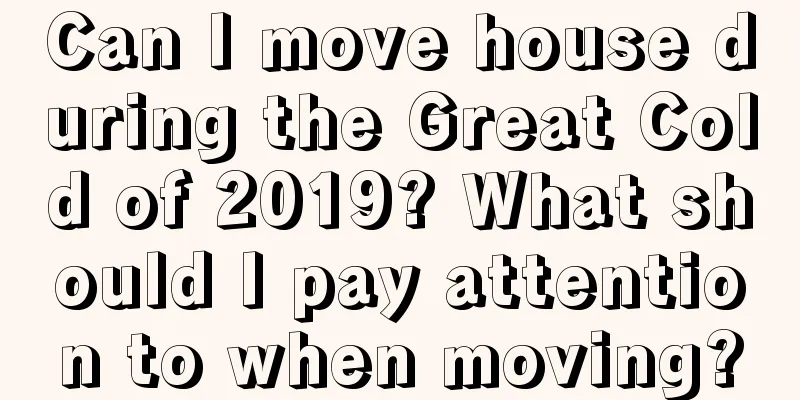 Can I move house during the Great Cold of 2019? What should I pay attention to when moving?