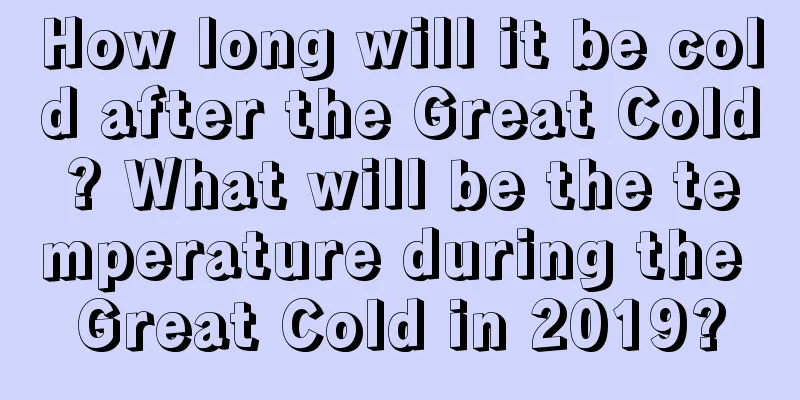 How long will it be cold after the Great Cold? What will be the temperature during the Great Cold in 2019?