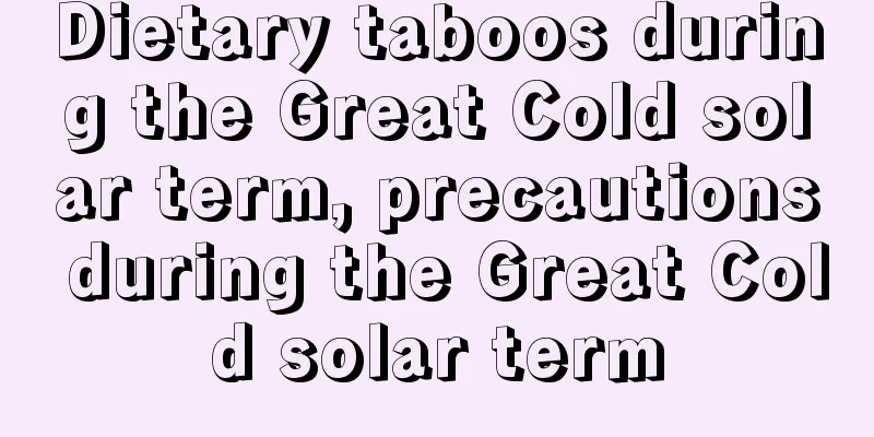 Dietary taboos during the Great Cold solar term, precautions during the Great Cold solar term
