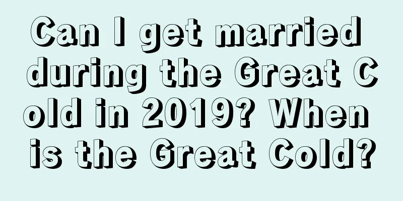 Can I get married during the Great Cold in 2019? When is the Great Cold?