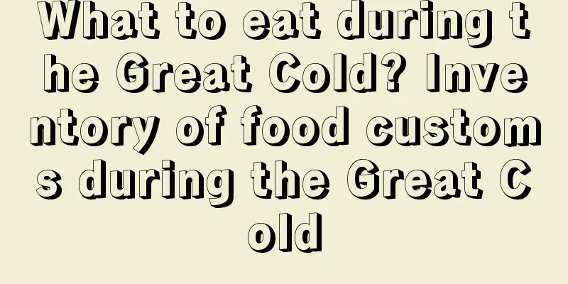 What to eat during the Great Cold? Inventory of food customs during the Great Cold