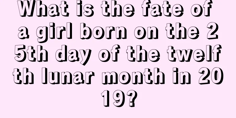 What is the fate of a girl born on the 25th day of the twelfth lunar month in 2019?