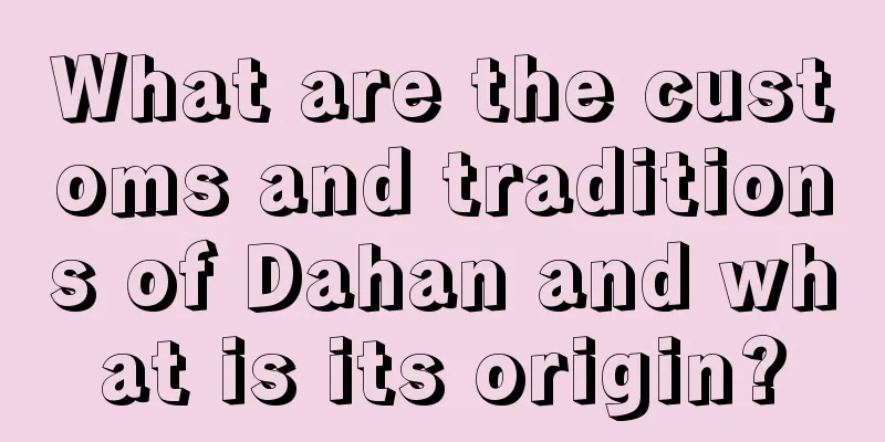 What are the customs and traditions of Dahan and what is its origin?