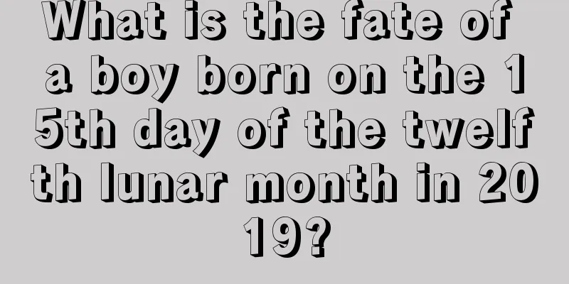 What is the fate of a boy born on the 15th day of the twelfth lunar month in 2019?