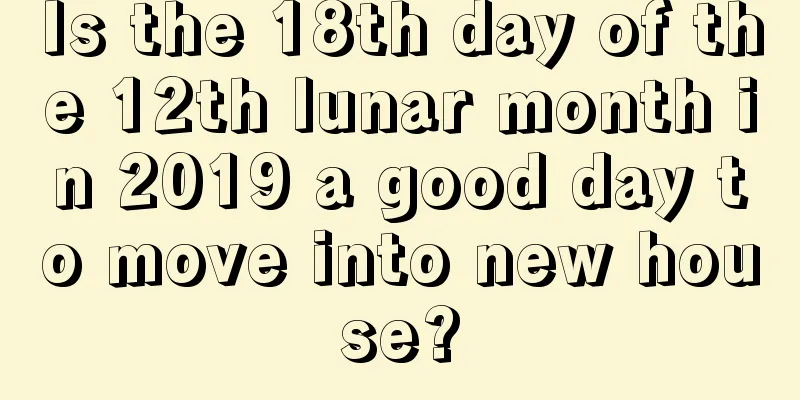 Is the 18th day of the 12th lunar month in 2019 a good day to move into new house?