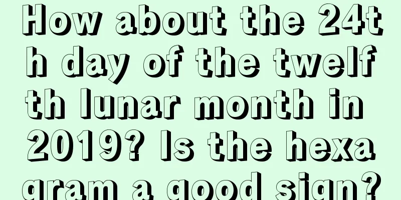 How about the 24th day of the twelfth lunar month in 2019? Is the hexagram a good sign?
