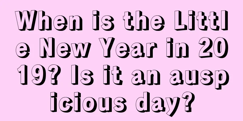 When is the Little New Year in 2019? Is it an auspicious day?