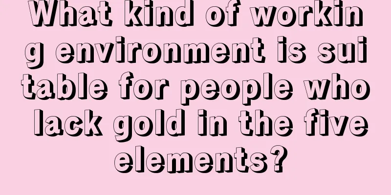 What kind of working environment is suitable for people who lack gold in the five elements?