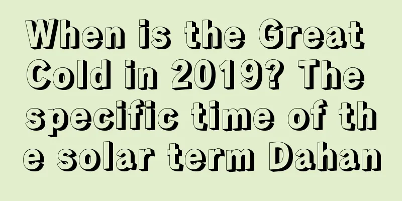 When is the Great Cold in 2019? The specific time of the solar term Dahan