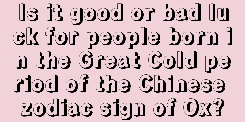 Is it good or bad luck for people born in the Great Cold period of the Chinese zodiac sign of Ox?