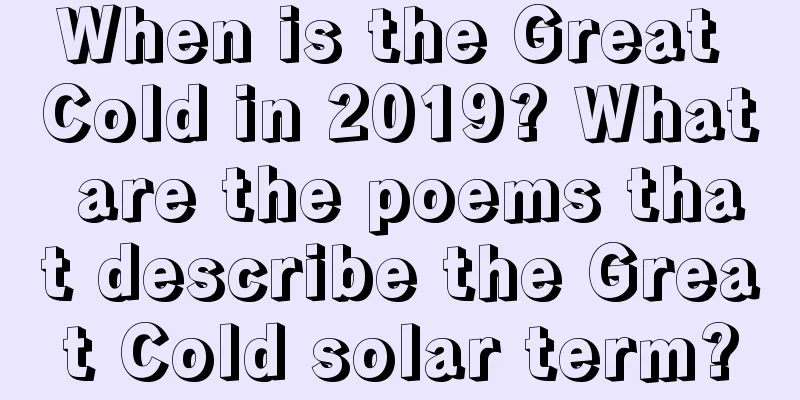 When is the Great Cold in 2019? What are the poems that describe the Great Cold solar term?