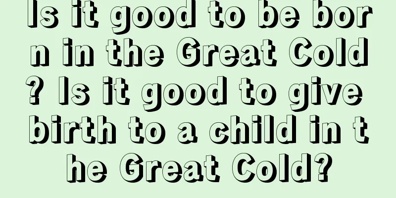 Is it good to be born in the Great Cold? Is it good to give birth to a child in the Great Cold?