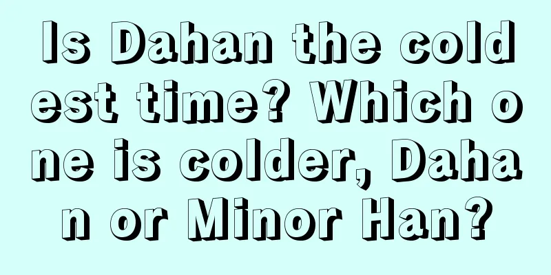 Is Dahan the coldest time? Which one is colder, Dahan or Minor Han?