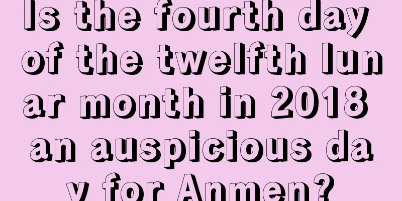 Is the fourth day of the twelfth lunar month in 2018 an auspicious day for Anmen?