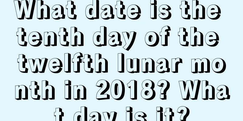 What date is the tenth day of the twelfth lunar month in 2018? What day is it?