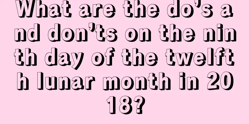 What are the do’s and don’ts on the ninth day of the twelfth lunar month in 2018?
