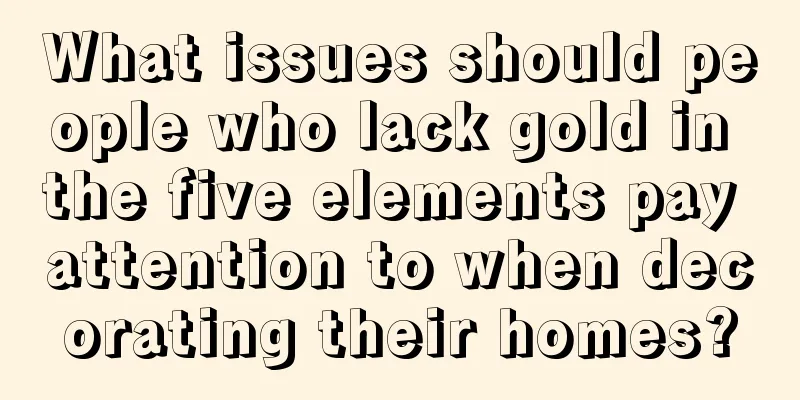 What issues should people who lack gold in the five elements pay attention to when decorating their homes?