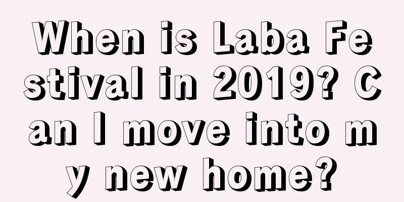 When is Laba Festival in 2019? Can I move into my new home?