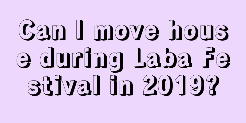 Can I move house during Laba Festival in 2019?