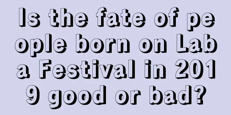 Is the fate of people born on Laba Festival in 2019 good or bad?