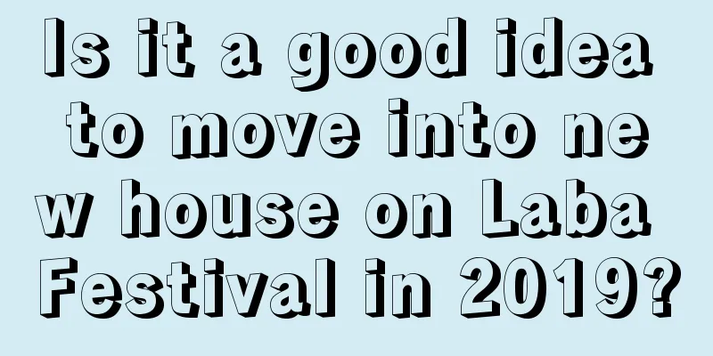 Is it a good idea to move into new house on Laba Festival in 2019?