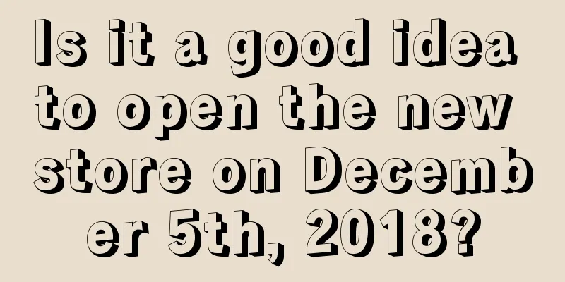 Is it a good idea to open the new store on December 5th, 2018?