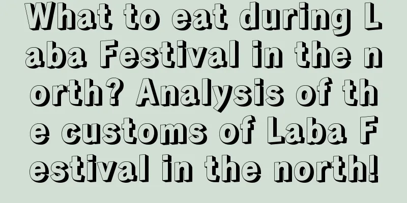 What to eat during Laba Festival in the north? Analysis of the customs of Laba Festival in the north!