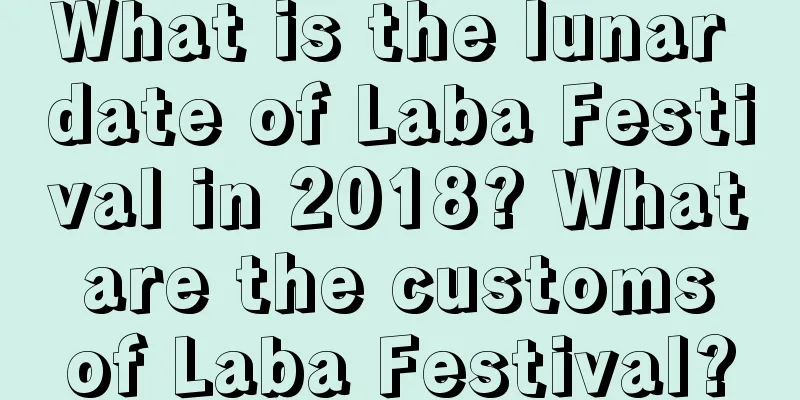 What is the lunar date of Laba Festival in 2018? What are the customs of Laba Festival?