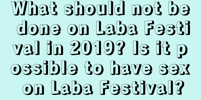 What should not be done on Laba Festival in 2019? Is it possible to have sex on Laba Festival?