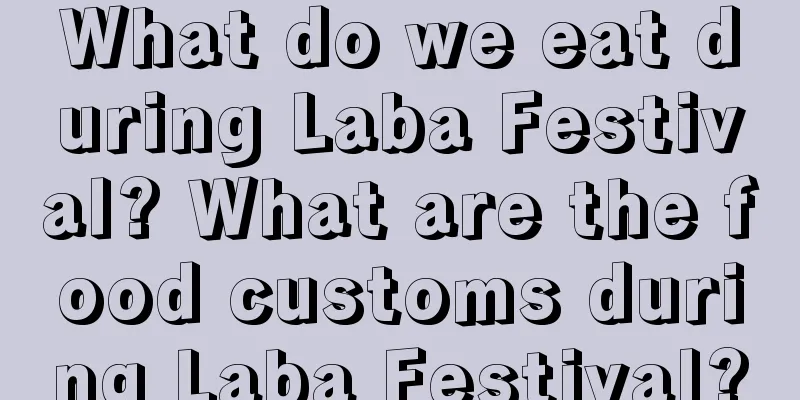 What do we eat during Laba Festival? What are the food customs during Laba Festival?