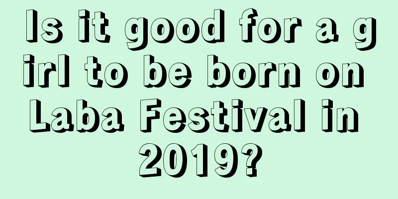 Is it good for a girl to be born on Laba Festival in 2019?