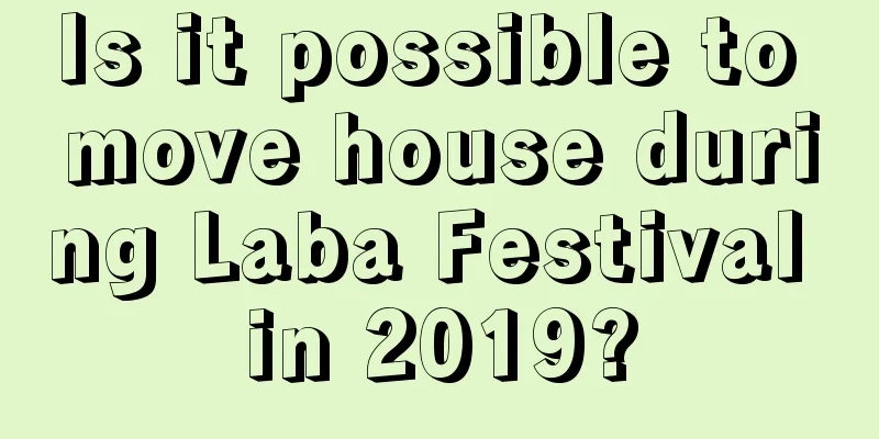 Is it possible to move house during Laba Festival in 2019?