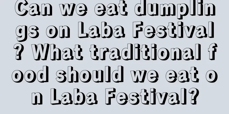 Can we eat dumplings on Laba Festival? What traditional food should we eat on Laba Festival?