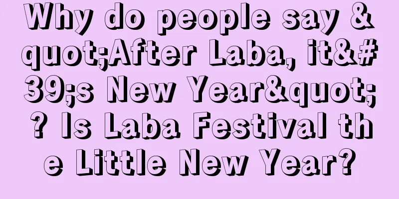Why do people say "After Laba, it's New Year"? Is Laba Festival the Little New Year?