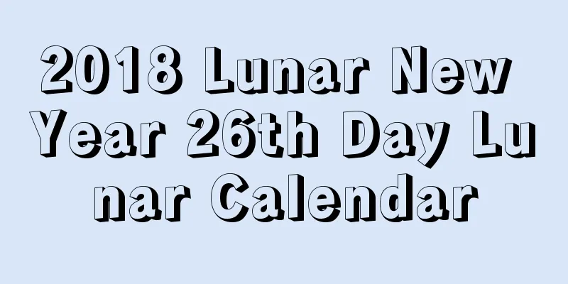 2018 Lunar New Year 26th Day Lunar Calendar
