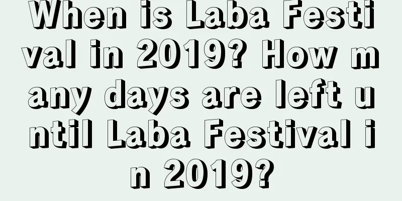 When is Laba Festival in 2019? How many days are left until Laba Festival in 2019?