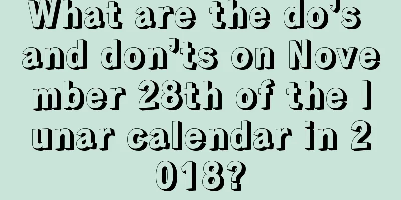 What are the do’s and don’ts on November 28th of the lunar calendar in 2018?
