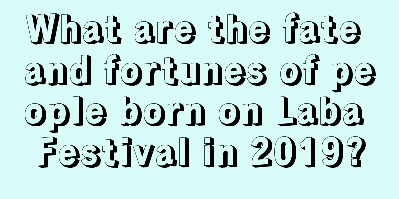 What are the fate and fortunes of people born on Laba Festival in 2019?